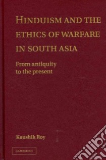 Hinduism and the Ethics of Warfare in South Asia libro in lingua di Kaushik Roy
