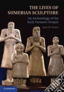 The Lives of Sumerian Sculpture libro in lingua di Evans Jean M.