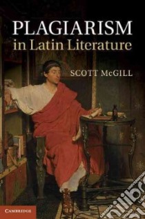 Plagiarism in Latin Literature libro in lingua di Mcgill Scott