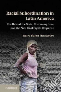 Racial Subordination in Latin America libro in lingua di Hernandez Tanya Kateri