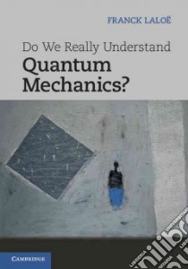 Do We Really Understand Quantum Mechanics? libro in lingua di Franck Laloe