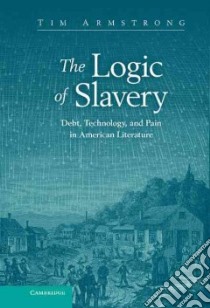 The Logic of Slavery libro in lingua di Armstrong Tim