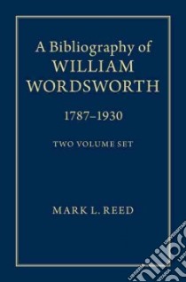 A Bibliography of William Wordsworth libro in lingua di Reed Mark L.