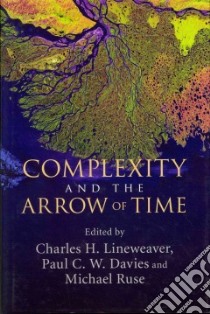 Complexity and the Arrow of Time libro in lingua di Lineweaver Charles H. (EDT), Davies Paul C. W. (EDT), Ruse Michael (EDT)