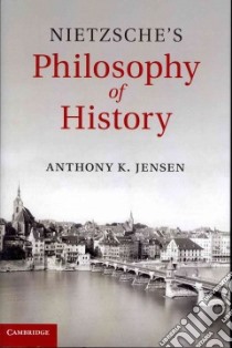 Nietzsche's Philosophy of History libro in lingua di Jensen Anthony K.