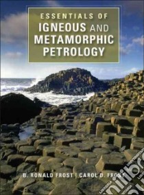 Essentials of Igneous and Metamorphic Petrology libro in lingua di Frost B. Ronald, Frost Carol D.