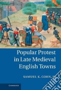 Popular Protest in Late Medieval English Towns libro in lingua di Cohn Samuel K. Jr.