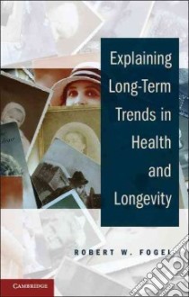 Explaining Long-term Trends in Health and Longevity libro in lingua di Fogel Robert W.