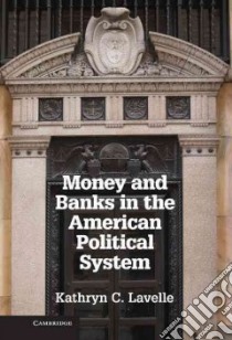 Money and Banks in the American Political System libro in lingua di Lavelle Kathryn C.
