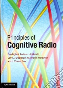 Principles of Cognitive Radio libro in lingua di Biglieri Ezio, Goldsmith Andrea J., Greenstein Larry J., Mandayam Narayan B., Poor H. Vincent