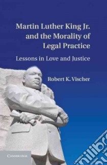 Martin Luther King Jr. and the Morality of Legal Practice libro in lingua di Vischer Robert K.