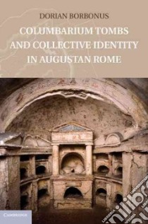 Columbarium Tombs and Collective Identity in Augustan Rome libro in lingua di Borbonus Dorian