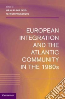 European Integration and the Atlantic Community in the 1980s libro in lingua di Patel Kiran Klaus (EDT), Weisbrode Kenneth (EDT)