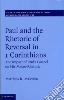 Paul and the Rhetoric of Reversal in 1 Corinthians libro in lingua di Malcolm Matthew R.