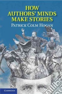 How Authors' Minds Make Stories libro in lingua di Hogan Patrick Colm