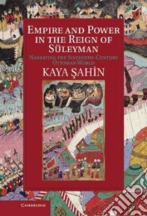Empire and Power in the Reign of Suleyman libro in lingua di Azahin Kaya