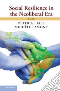 Social Resilience in the Neoliberal Era libro in lingua di Hall Peter A. (EDT), Lamont Michele (EDT)