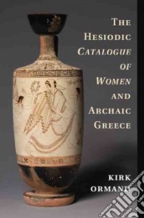 The Hesiodic Catalogue of Women and Archaic Greece libro in lingua di Ormand Kirk
