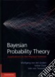 Bayesian Probability Theory libro in lingua di Von Der Linden Wolfgang, Dose Volker, Von Toussaint Udo