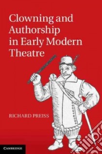 Clowning and Authorship in Early Modern Theatre libro in lingua di Preiss Richard