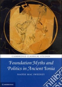 Foundation Myths and Politics in Ancient Ionia libro in lingua di Mac Sweeney Naoise