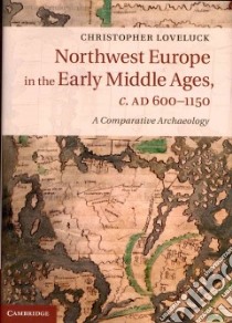 Northwest Europe in the Early Middle Ages, C. Ad 600-1150 libro in lingua di Loveluck Christopher