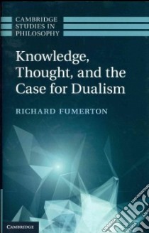 Knowledge, Thought, and the Case for Dualism libro in lingua di Fumerton Richard