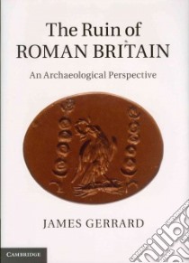 The Ruin of Roman Britain libro in lingua di Gerrard James