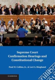 Supreme Court Confirmation Hearings and Constitutional Change libro in lingua di Collins Paul M. Jr., Ringhand Lori A.