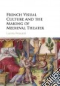 French Visual Culture and the Making of Medieval Theater libro in lingua di Weigert Laura
