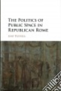 The Politics of Public Space in Republican Rome libro in lingua di Russell Amy