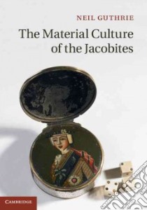 The Material Culture of the Jacobites libro in lingua di Guthrie Neil