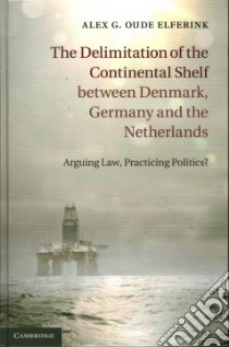 The Delimitation of the Continental Shelf Between Denmark, Germany and the Netherlands libro in lingua di Elferink A. G. Oude