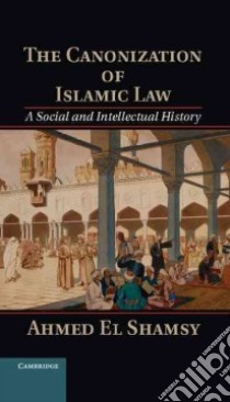 The Canonization of Islamic Law libro in lingua di El Shamsy Ahmed