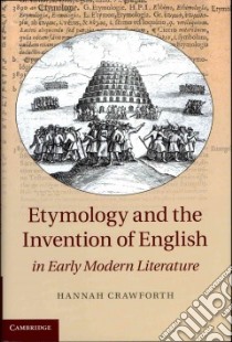 Etymology and the Invention of English in Early Modern Literature libro in lingua di Crawforth Hannah