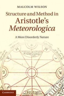 Structure and Method in Aristotle's Meteorologica libro in lingua di Wilson Malcolm