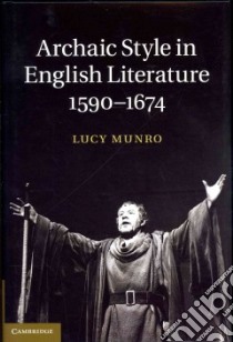 Archaic Style in English Literature, 1590-1674 libro in lingua di Munro Lucy