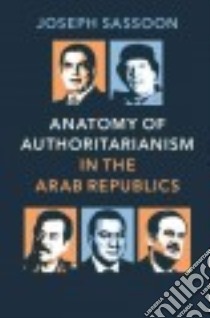 Anatomy of Authoritarianism in the Arab Republics libro in lingua di Sassoon Joseph