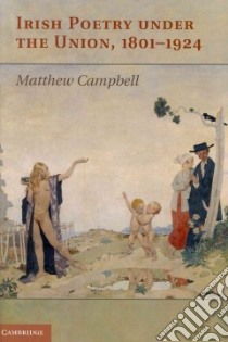 Irish Poetry Under the Union, 1801-1924 libro in lingua di Campbell Matthew