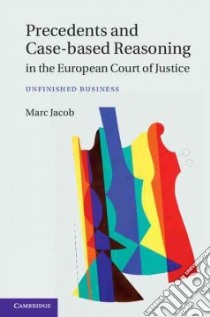 Precedents and Case-Based Reasoning in the European Court of Justice libro in lingua di Jacob Marc