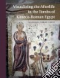 Visualizing the Afterlife in the Tombs of Graeco-roman Egypt libro in lingua di Venit Marjorie Susan