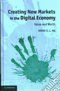 Creating New Markets in the Digital Economy libro in lingua di Ng Irene C. L.