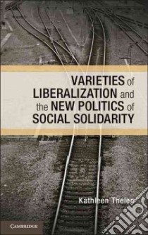 Varieties of Liberalization and the New Politics of Social Solidarity libro in lingua di Thelen Kathleen