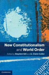 New Constitutionalism and World Order libro in lingua di Gill Stephen (EDT), Cutler A. Claire (EDT)