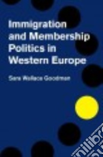 Immigration and Membership Politics in Western Europe libro in lingua di Goodman Sara Wallace
