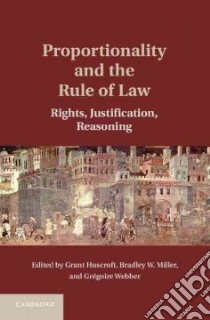 Proportionality and the Rule of Law libro in lingua di Huscroft Grant (EDT), Miller Bradley W. (EDT), Webber Gregoire (EDT)