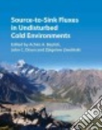 Source-to-sink Fluxes in Undisturbed Cold Environments libro in lingua di Beylich Achim A. (EDT), Dixon John C. (EDT), Zwolinski Zbigniew (EDT)