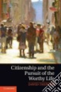 Citizenship and the Pursuit of the Worthy Life libro in lingua di Thunder David