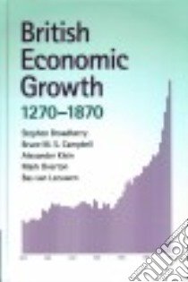 British Economic Growth, 1270-1870 libro in lingua di Broadberry Stephen, Campbell Bruce M. S., Klein Alexander, Overton Mark, Van Leeuwen Bas