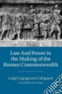 Law and Power in the Making of the Roman Commonwealth libro in lingua di Colognesi Luigi Capogrossi, Kopp Laura (TRN)